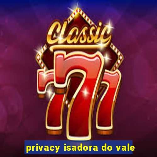 privacy isadora do vale